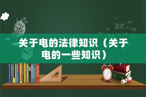 關于電的法律知識（關于電的一些知識）