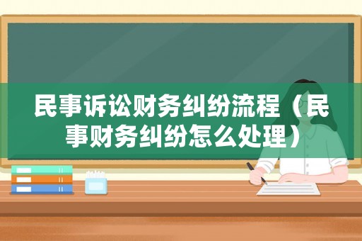 民事訴訟財務糾紛流程（民事財務糾紛怎么處理）