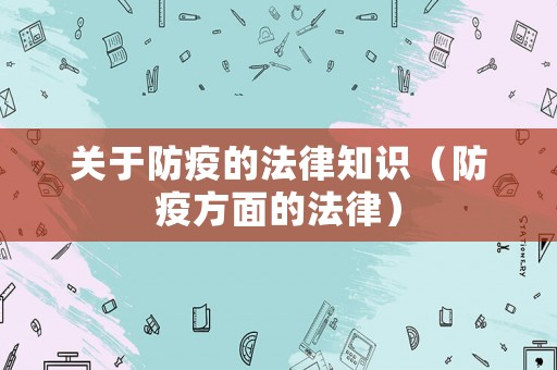關(guān)于防疫的法律知識（防疫方面的法律）