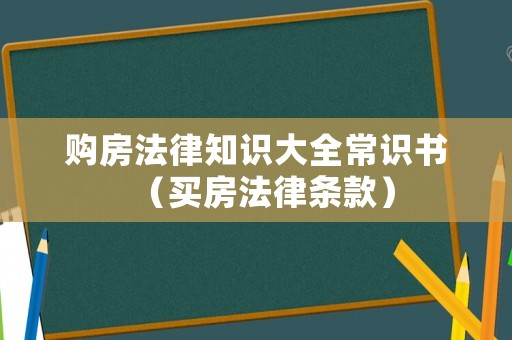 購(gòu)房法律知識(shí)大全常識(shí)書(shū)（買房法律條款）