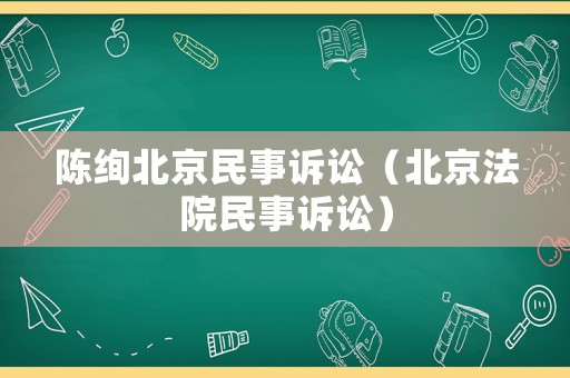 陳絢北京民事訴訟（北京法院民事訴訟）