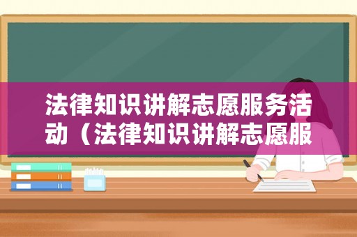 法律知識講解志愿服務(wù)活動（法律知識講解志愿服務(wù)活動心得體會）