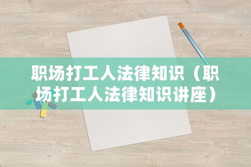 職場打工人法律知識（職場打工人法律知識講座）
