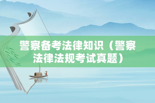 警察備考法律知識（警察法律法規(guī)考試真題）