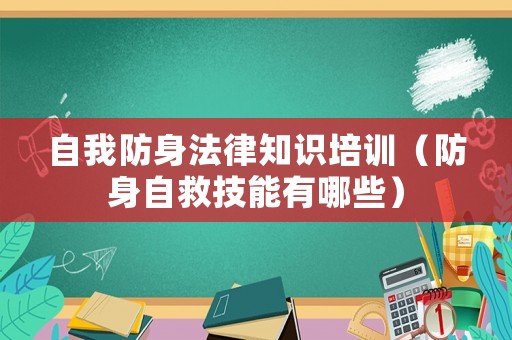 自我防身法律知識培訓（防身自救技能有哪些）