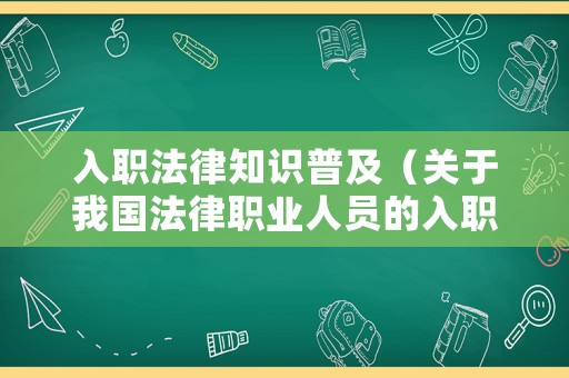 入職法律知識普及（關(guān)于我國法律職業(yè)人員的入職條件）
