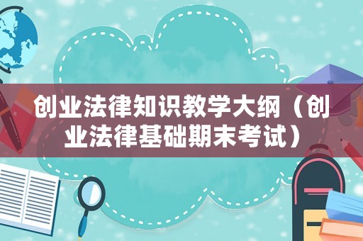 創業法律知識教學大綱（創業法律基礎期末考試）