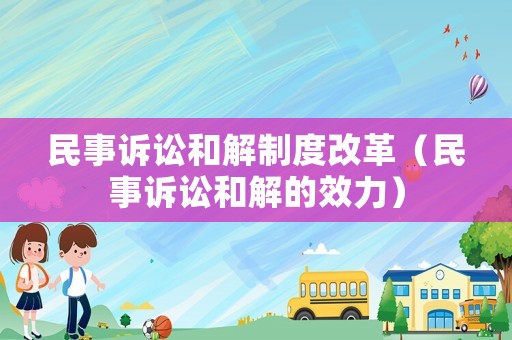 民事訴訟和解制度改革（民事訴訟和解的效力）