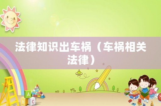 法律知識(shí)出車禍（車禍相關(guān)法律）