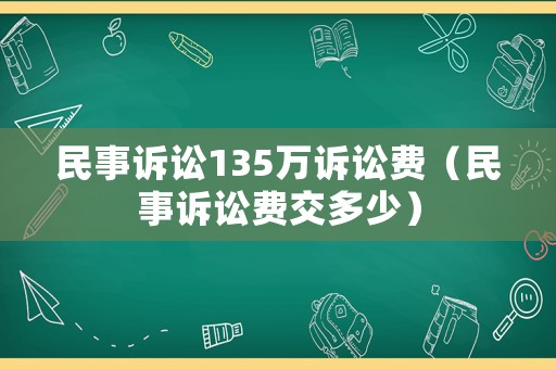 民事訴訟135萬訴訟費（民事訴訟費交多少）