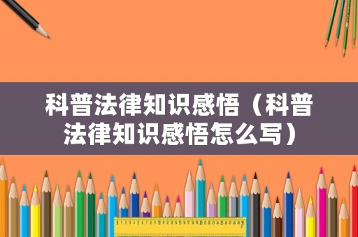 科普法律知識感悟（科普法律知識感悟怎么寫）