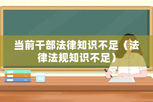 當前干部法律知識不足（法律法規知識不足）