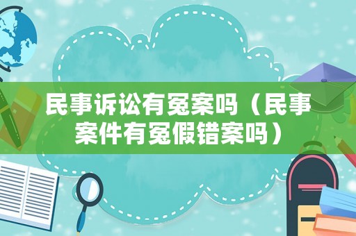 民事訴訟有冤案嗎（民事案件有冤假錯案嗎）