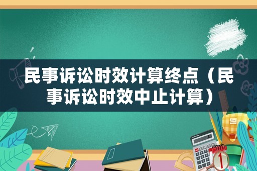 民事訴訟時效計算終點（民事訴訟時效中止計算）