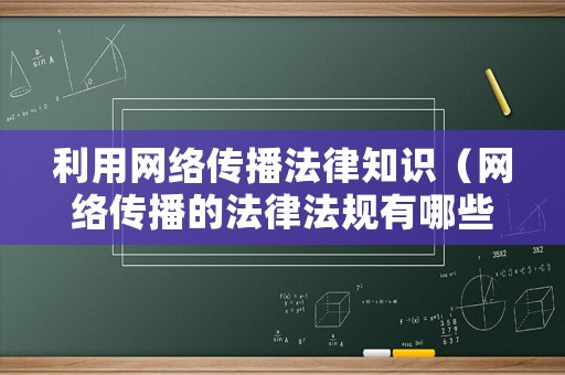 利用網絡傳播法律知識（網絡傳播的法律法規有哪些?）