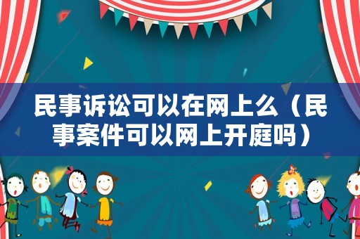 民事訴訟可以在網上么（民事案件可以網上開庭嗎）