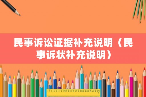 民事訴訟證據補充說明（民事訴狀補充說明）