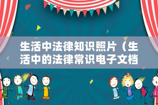 生活中法律知識照片（生活中的法律常識電子文檔）
