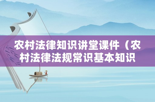 農村法律知識講堂課件（農村法律法規常識基本知識宣講）