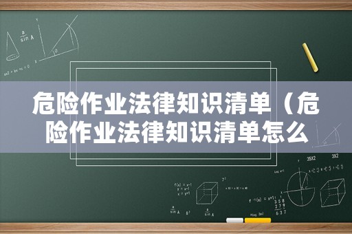 危險作業法律知識清單（危險作業法律知識清單怎么寫）