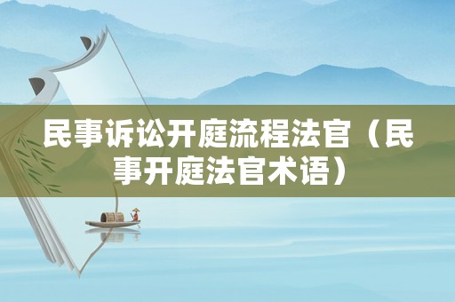 民事訴訟開(kāi)庭流程法官（民事開(kāi)庭法官術(shù)語(yǔ)）