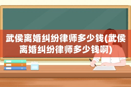 武侯離婚糾紛律師多少錢(武侯離婚糾紛律師多少錢啊)