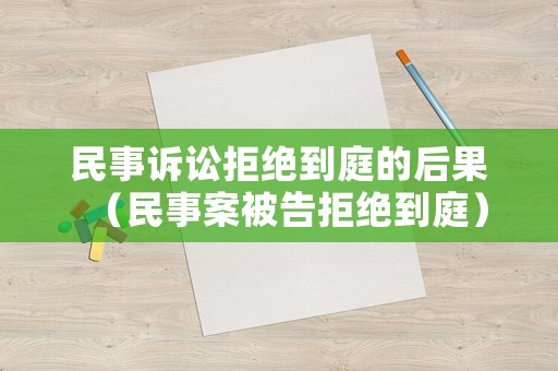民事訴訟拒絕到庭的后果（民事案被告拒絕到庭）