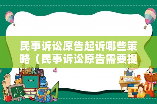 民事訴訟原告起訴哪些策略（民事訴訟原告需要提供哪些材料）