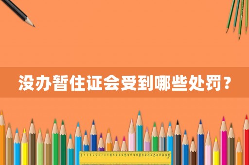 沒辦暫住證會受到哪些處罰？
