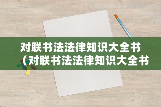 對聯書法法律知識大全書（對聯書法法律知識大全書寫）