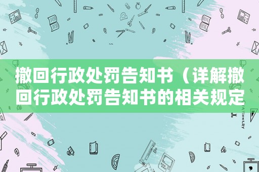 撤回行政處罰告知書（詳解撤回行政處罰告知書的相關(guān)規(guī)定和程序）