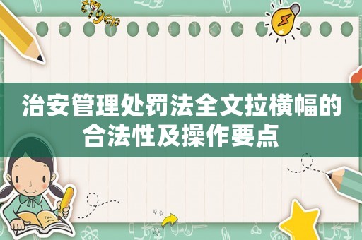 治安管理處罰法全文拉橫幅的合法性及操作要點