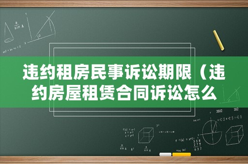 違約租房民事訴訟期限（違約房屋租賃合同訴訟怎么寫）