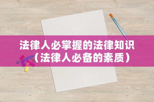 法律人必掌握的法律知識（法律人必備的素質）