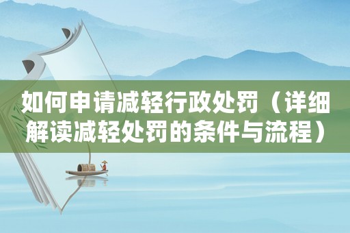 如何申請減輕行政處罰（詳細解讀減輕處罰的條件與流程）