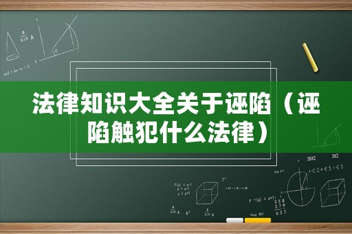 法律知識大全關于誣陷（誣陷觸犯什么法律）