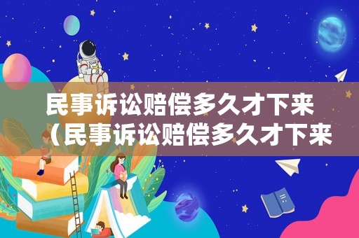 民事訴訟賠償多久才下來（民事訴訟賠償多久才下來結果）