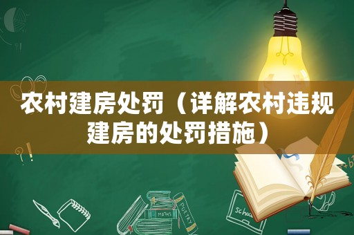 農村建房處罰（詳解農村違規建房的處罰措施）