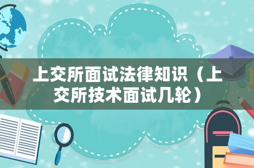 上交所面試法律知識（上交所技術面試幾輪）
