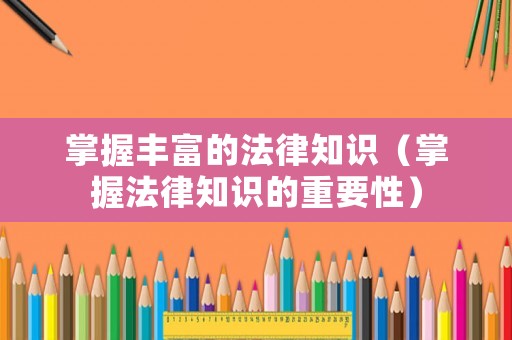 掌握豐富的法律知識（掌握法律知識的重要性）