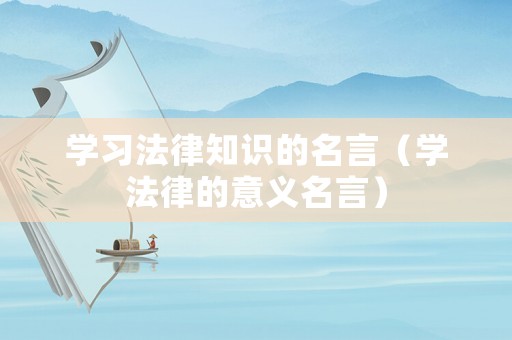 學習法律知識的名言（學法律的意義名言）