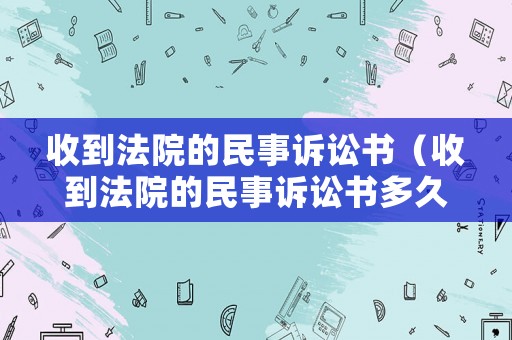 收到法院的民事訴訟書（收到法院的民事訴訟書多久開庭）