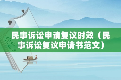 民事訴訟申請復議時效（民事訴訟復議申請書范文）