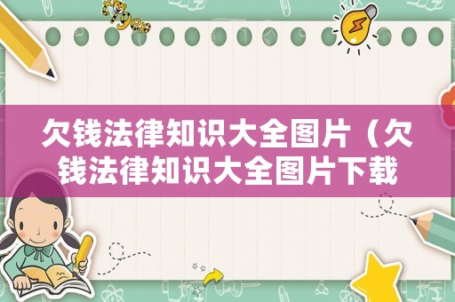 欠錢法律知識大全圖片（欠錢法律知識大全圖片下載）