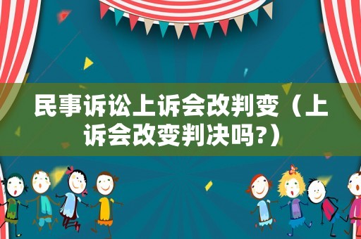 民事訴訟上訴會改判變（上訴會改變判決嗎?）