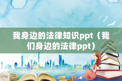 我身邊的法律知識ppt（我們身邊的法律ppt）