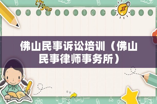 佛山民事訴訟培訓（佛山民事律師事務所）