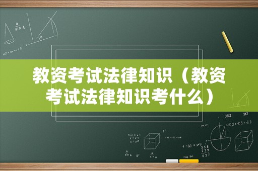教資考試法律知識(shí)（教資考試法律知識(shí)考什么）
