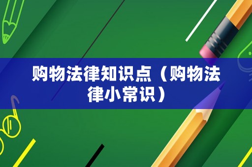 購物法律知識點（購物法律小常識）