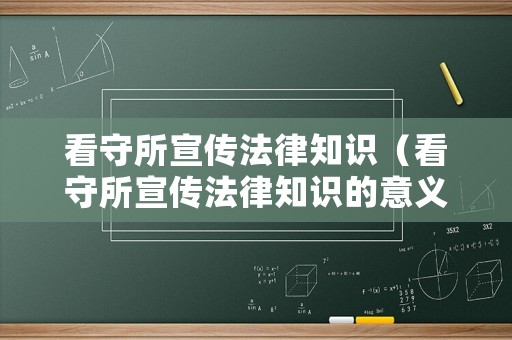 看守所宣傳法律知識（看守所宣傳法律知識的意義）